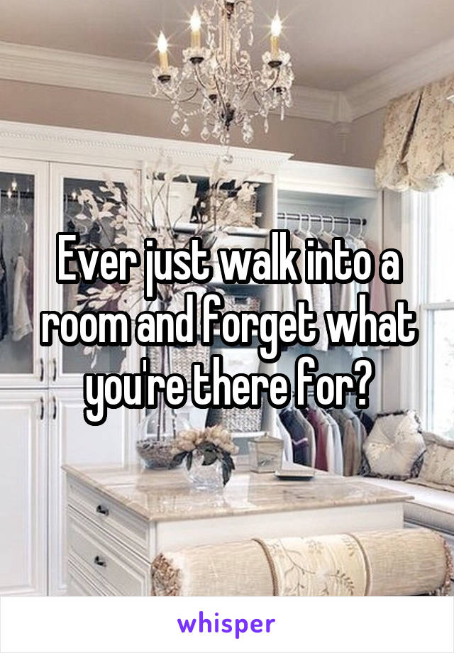 Ever just walk into a room and forget what you're there for?