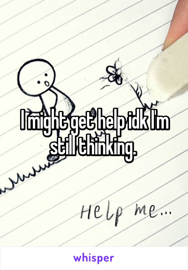 I might get help idk I'm still thinking. 