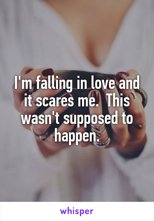 I'm falling in love and it scares me.  This wasn't supposed to happen.