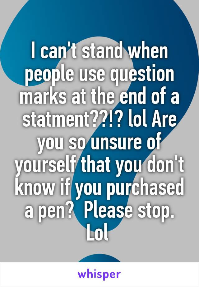 I can't stand when people use question marks at the end of a statment??!? lol Are you so unsure of yourself that you don't know if you purchased a pen?  Please stop. Lol 