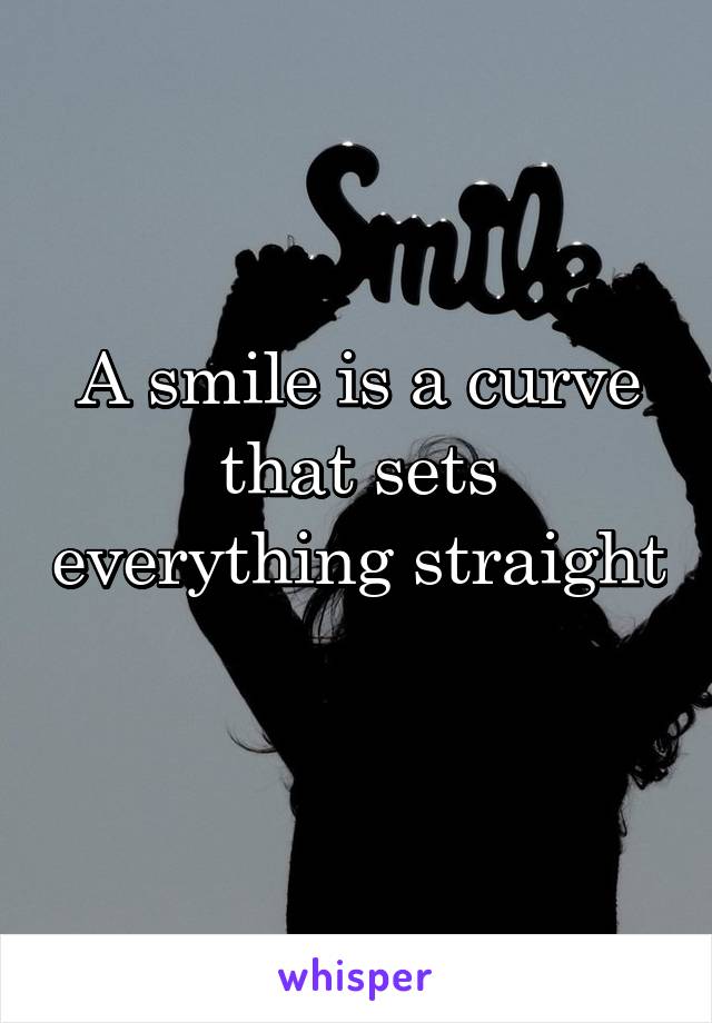 A smile is a curve that sets everything straight 