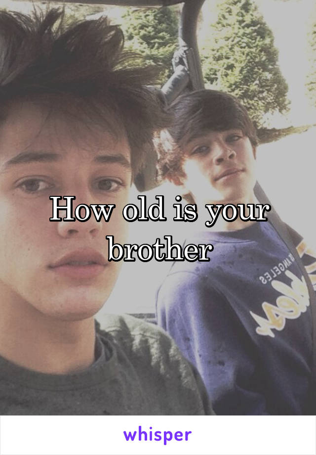 How old is your brother