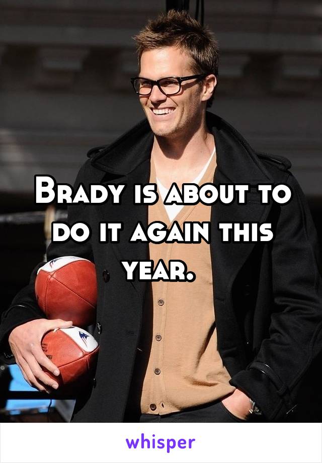 Brady is about to do it again this year. 