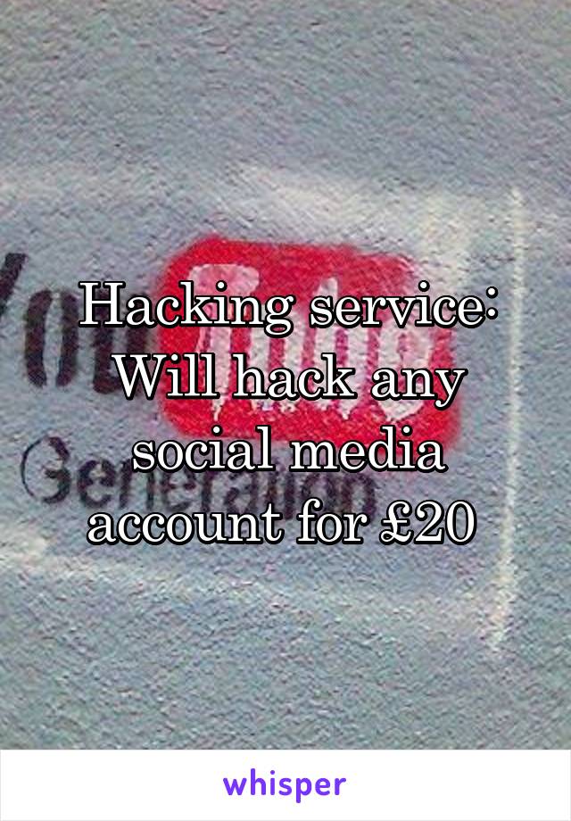 Hacking service:
Will hack any social media account for £20 