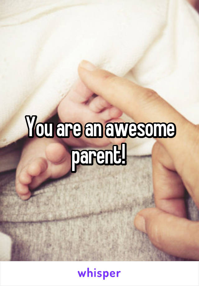 You are an awesome parent! 