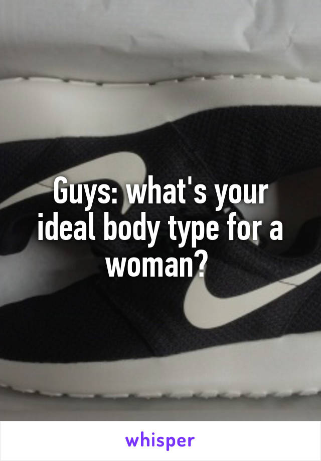 Guys: what's your ideal body type for a woman? 