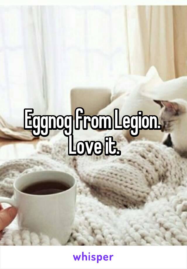 Eggnog from Legion.  Love it.