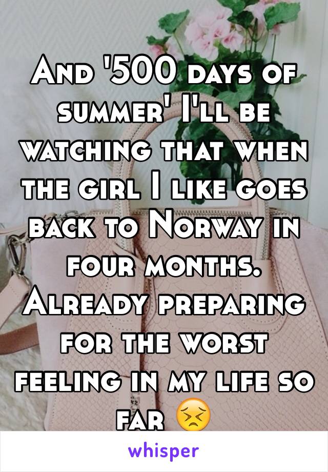 And '500 days of summer' I'll be watching that when the girl I like goes back to Norway in four months. Already preparing for the worst feeling in my life so far 😣