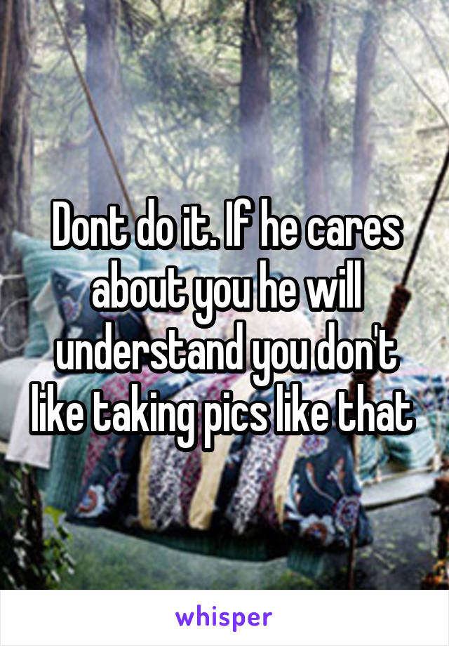 Dont do it. If he cares about you he will understand you don't like taking pics like that 