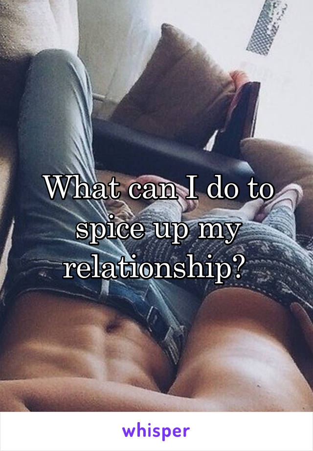 What can I do to spice up my relationship? 