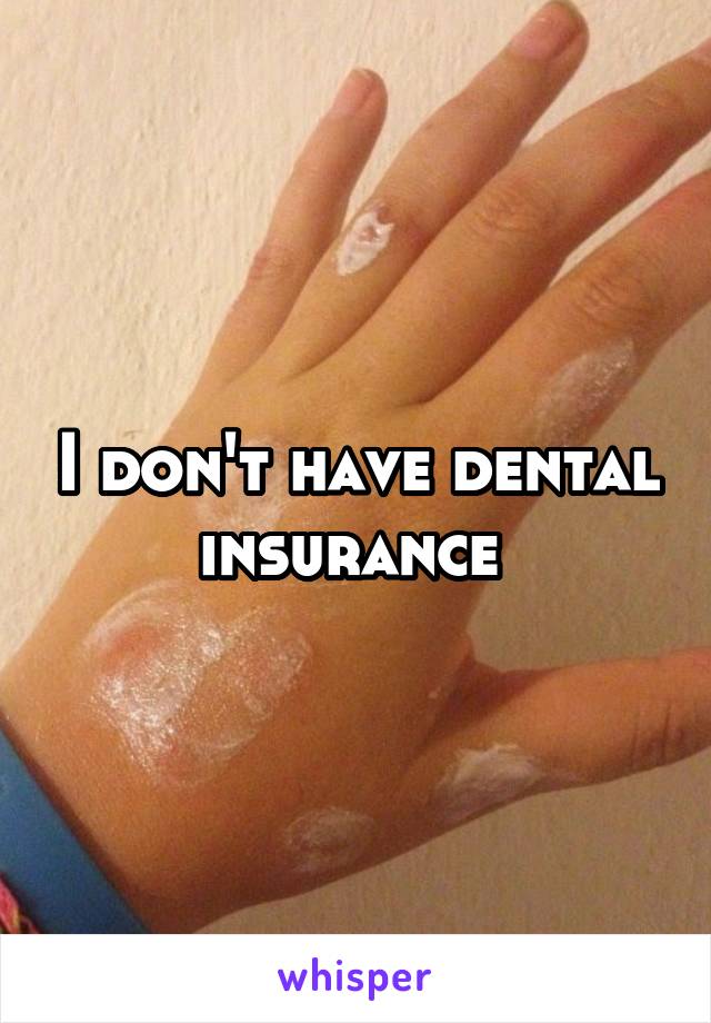 I don't have dental insurance 