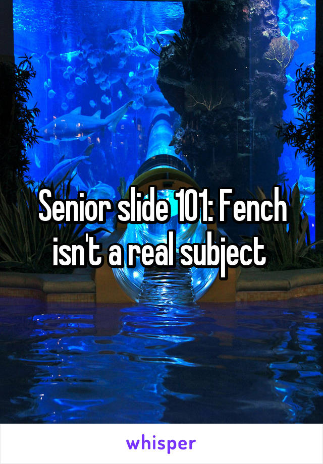 Senior slide 101: Fench isn't a real subject 