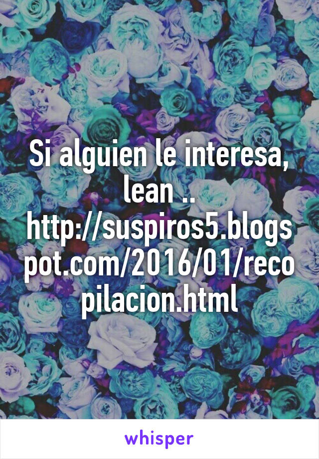 Si alguien le interesa, lean ..
http://suspiros5.blogspot.com/2016/01/recopilacion.html