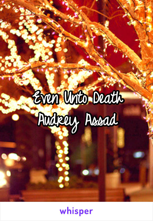 Even Unto Death
Audrey Assad