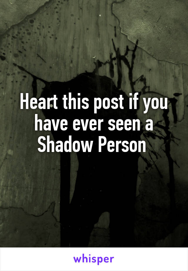 Heart this post if you have ever seen a Shadow Person 
