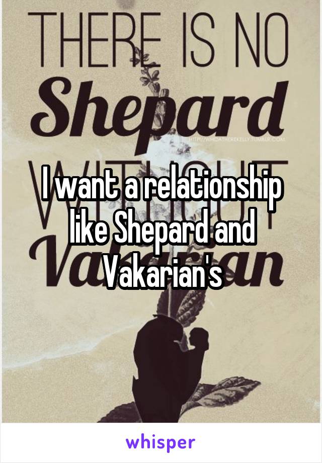 I want a relationship like Shepard and Vakarian's