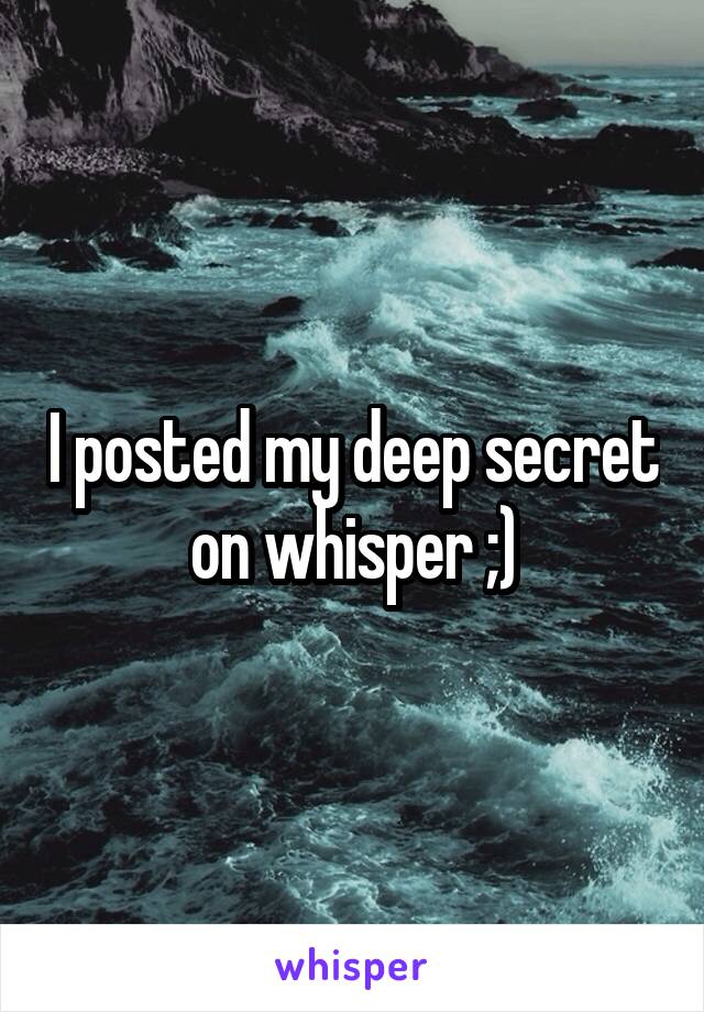 I posted my deep secret on whisper ;)