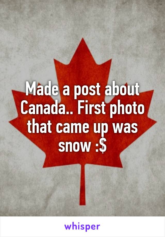 Made a post about Canada.. First photo that came up was snow :$