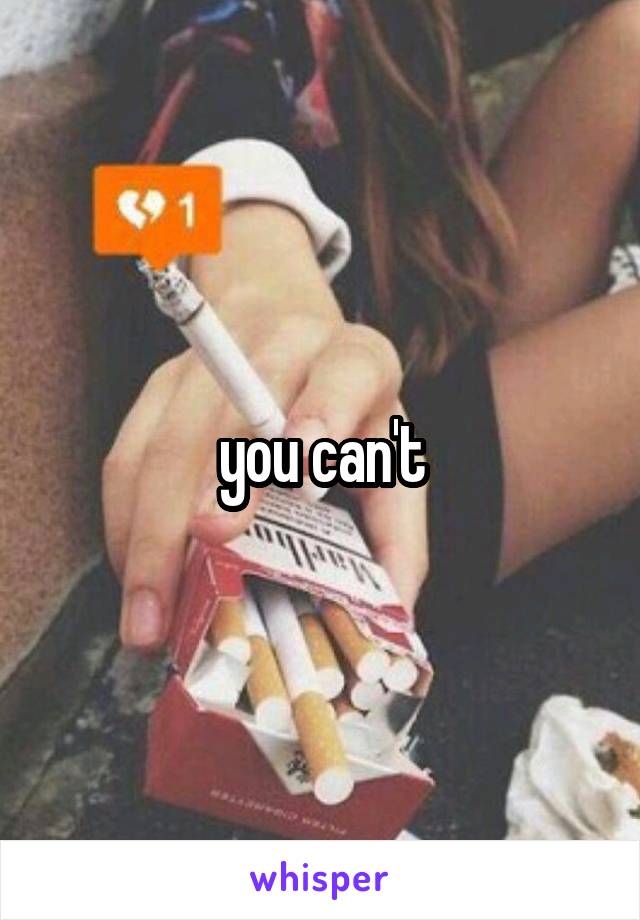 you can't