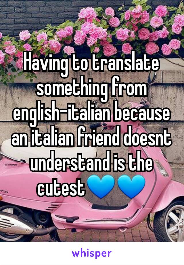 Having to translate something from english-italian because an italian friend doesnt understand is the cutest💙💙