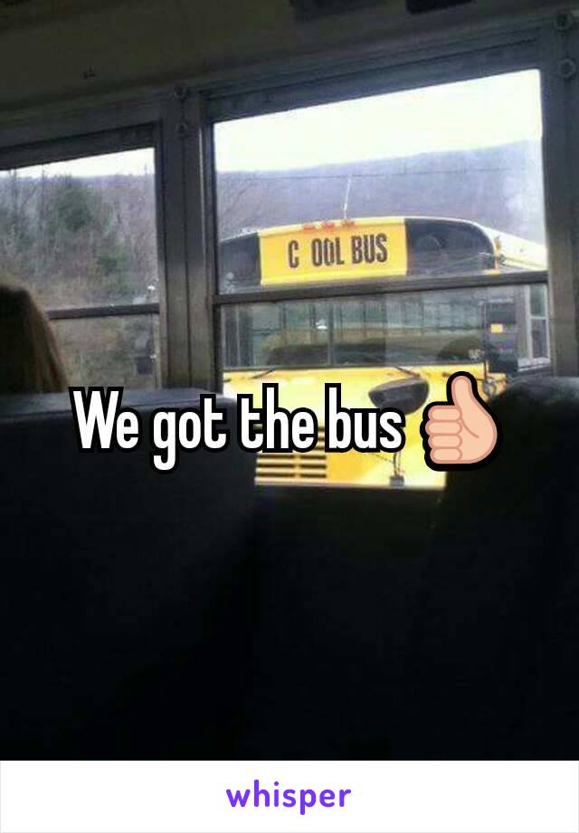 We got the bus 👍