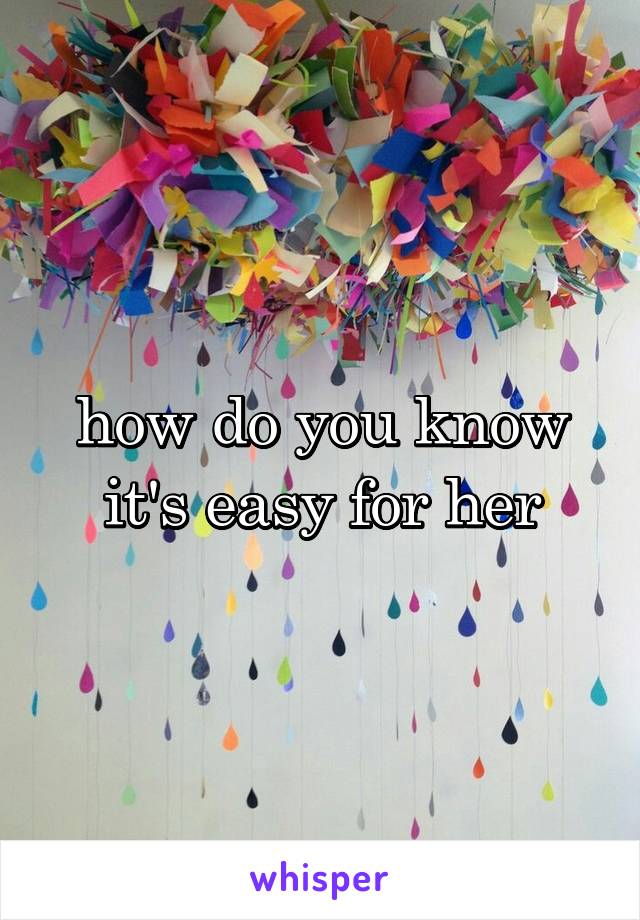 how do you know it's easy for her