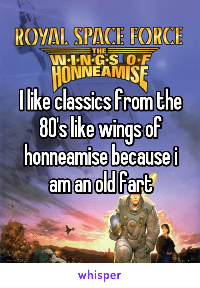 I like classics from the 80's like wings of honneamise because i am an old fart