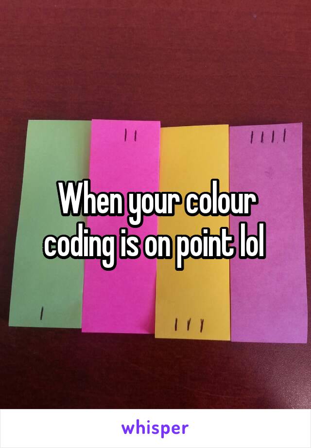 When your colour coding is on point lol 