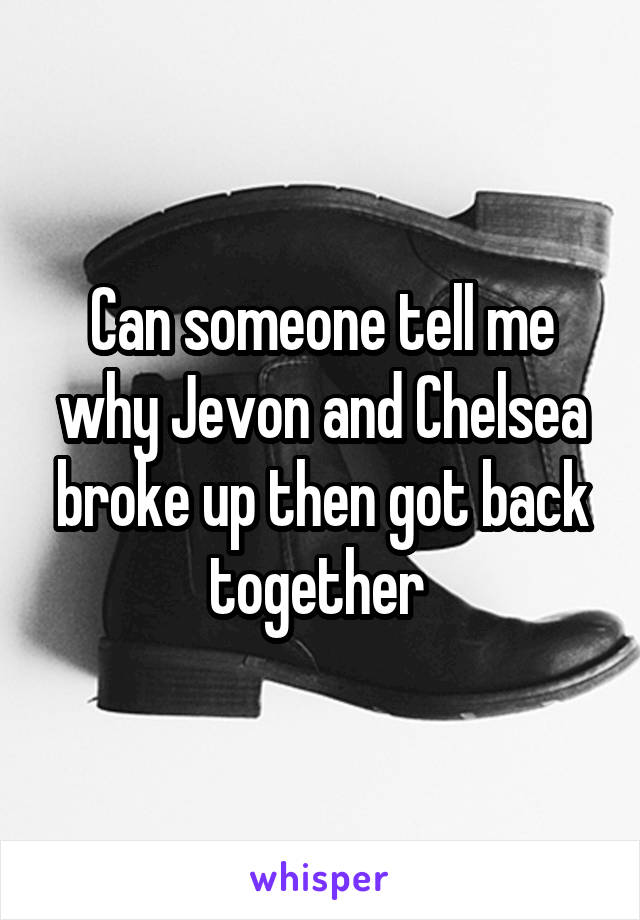 Can someone tell me why Jevon and Chelsea broke up then got back together 