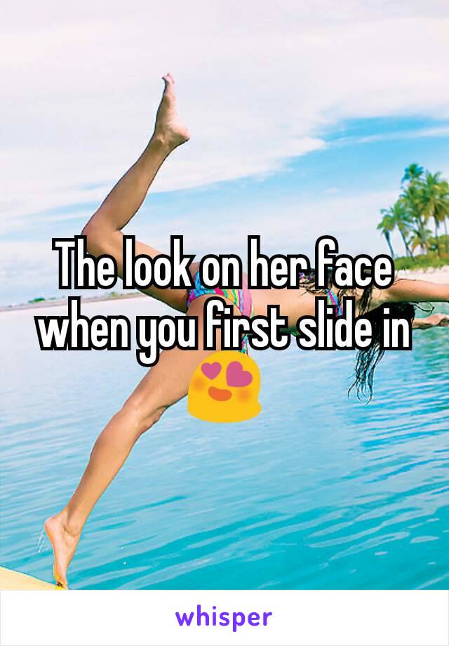 The look on her face when you first slide in 😍