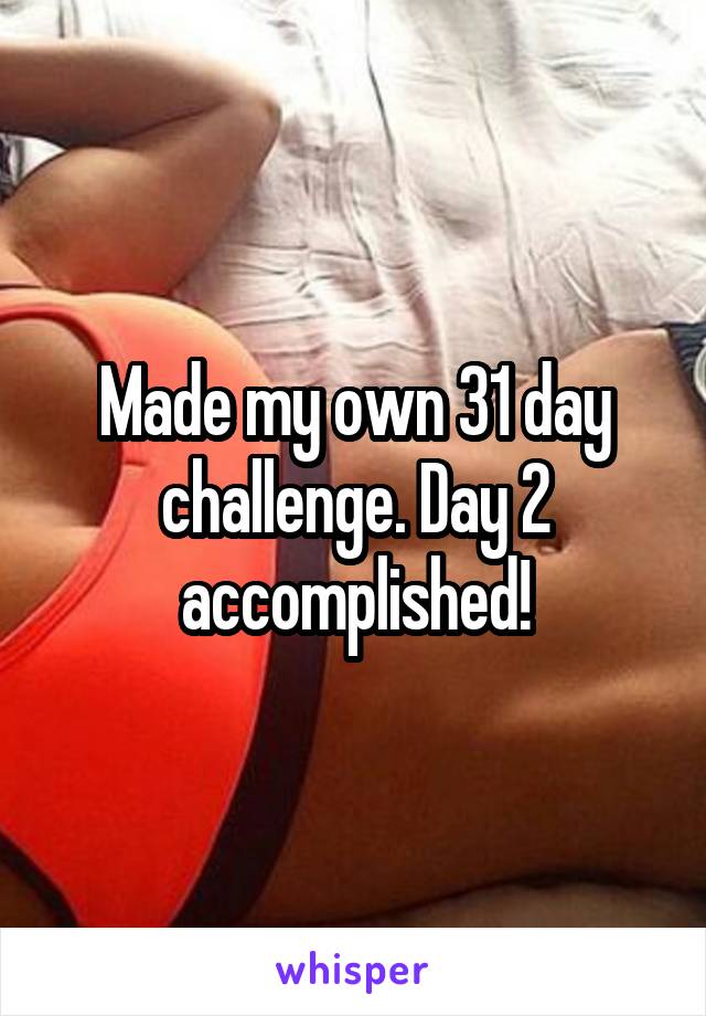 Made my own 31 day challenge. Day 2 accomplished!