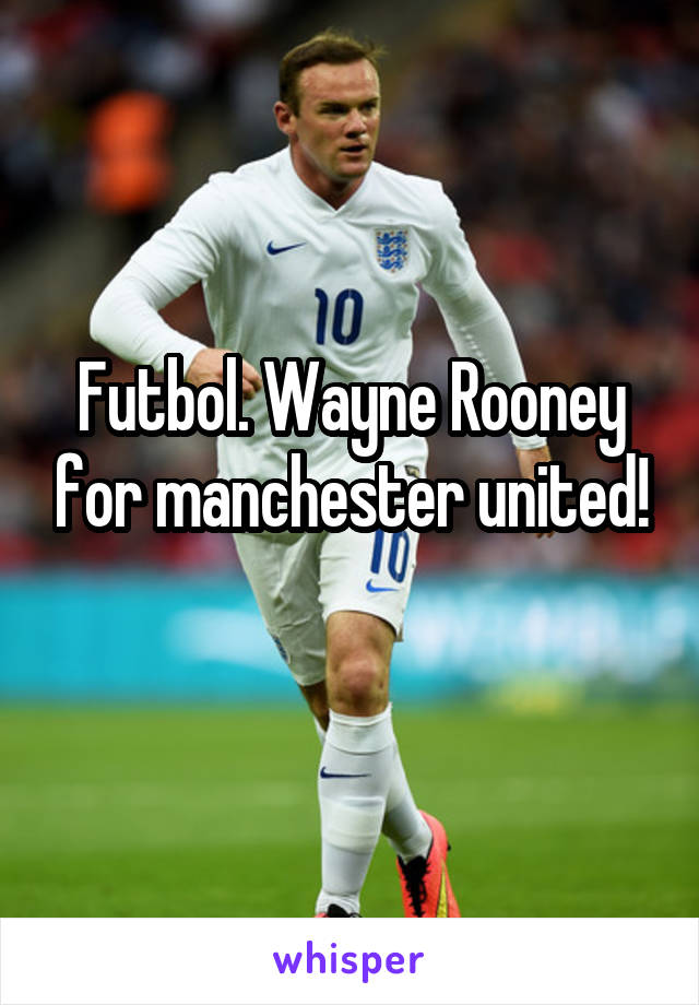 Futbol. Wayne Rooney for manchester united!
