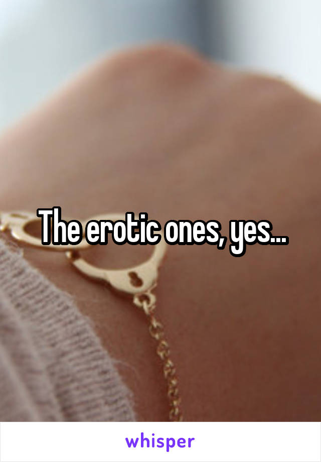 The erotic ones, yes...