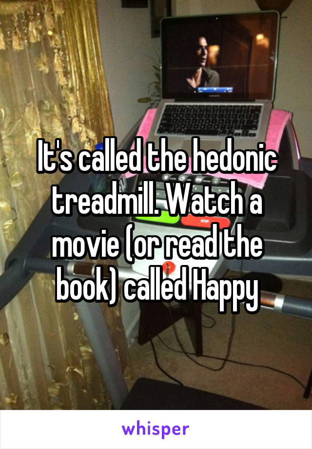 It's called the hedonic treadmill. Watch a movie (or read the book) called Happy