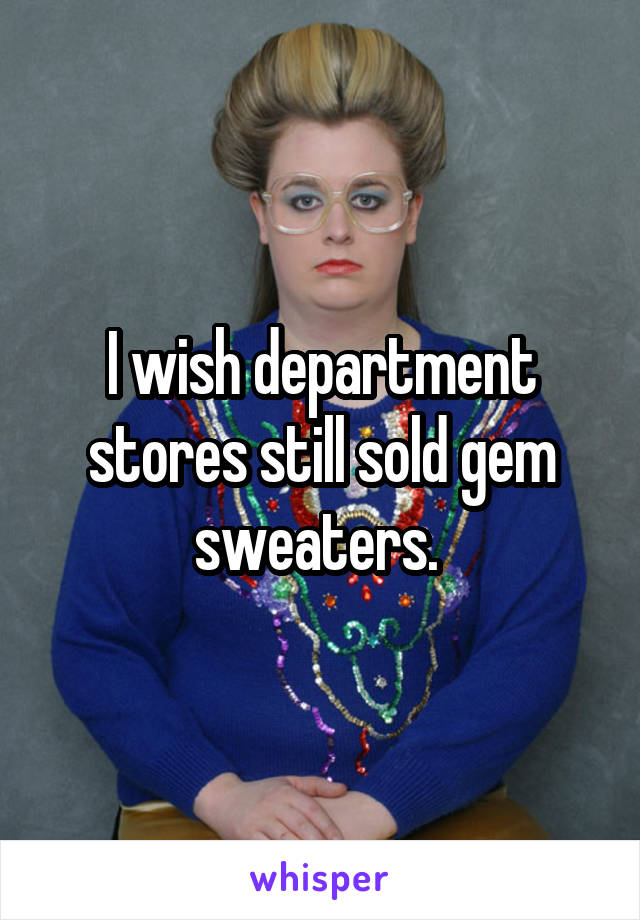 I wish department stores still sold gem sweaters. 