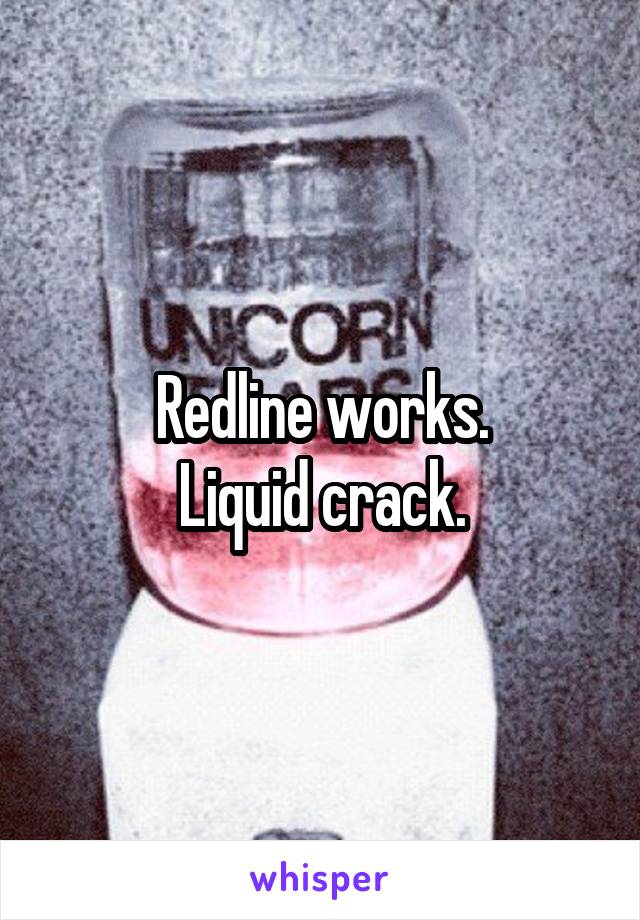 Redline works.
Liquid crack.