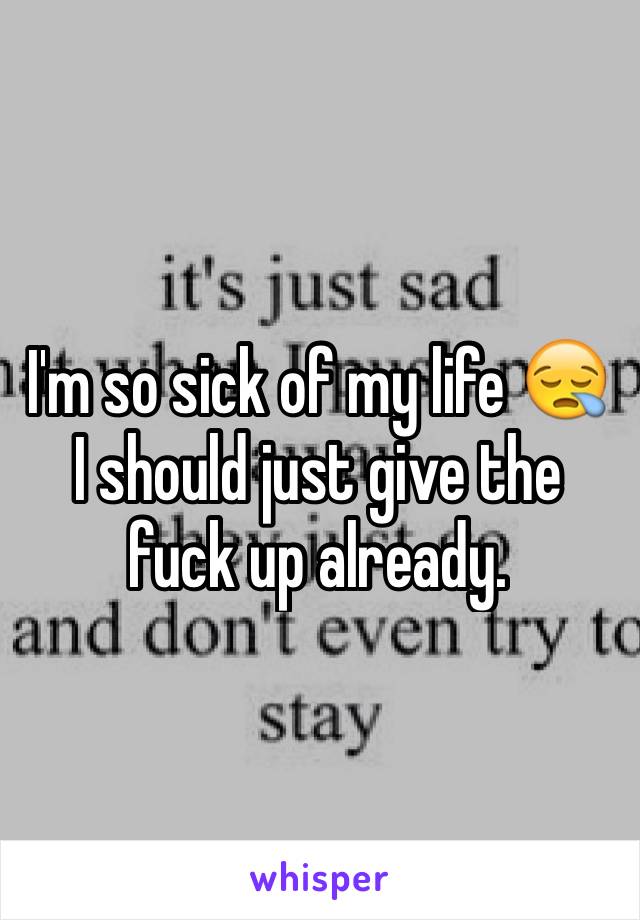 I'm so sick of my life 😪 
I should just give the fuck up already.