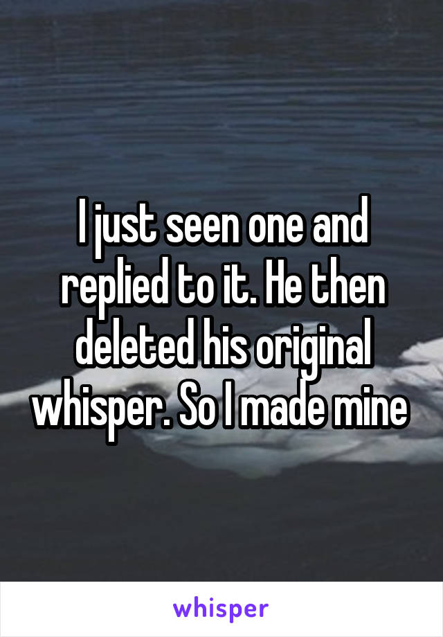 I just seen one and replied to it. He then deleted his original whisper. So I made mine 