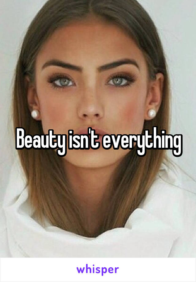 Beauty isn't everything