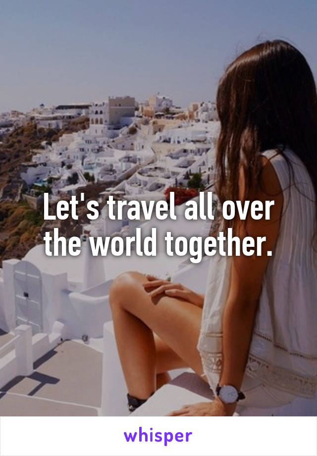 Let's travel all over the world together.