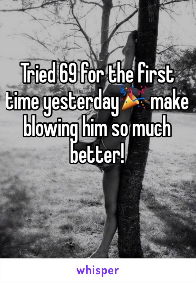 Tried 69 for the first time yesterday🎉 make blowing him so much better!