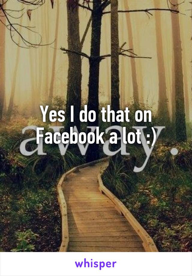 Yes I do that on Facebook a lot :)
