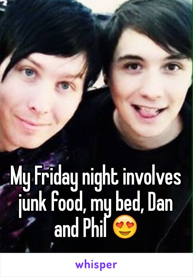 My Friday night involves junk food, my bed, Dan and Phil 😍