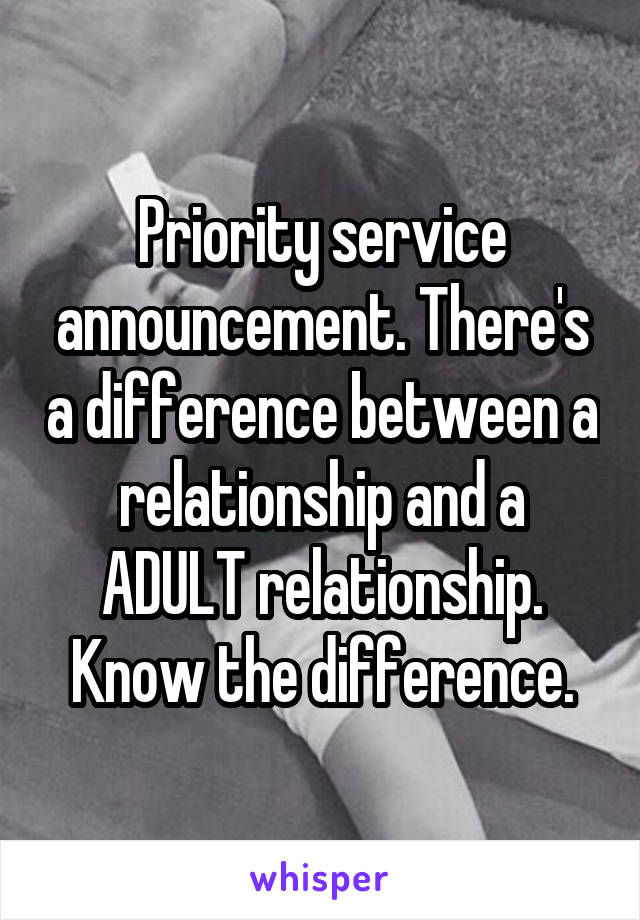 Priority service announcement. There's a difference between a relationship and a ADULT relationship. Know the difference.