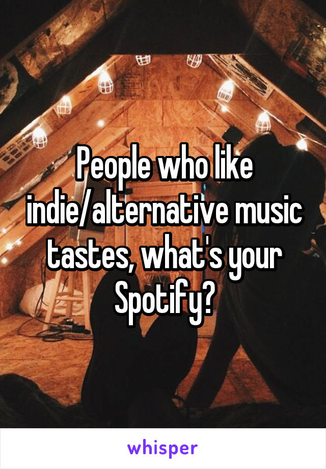 People who like indie/alternative music tastes, what's your Spotify?