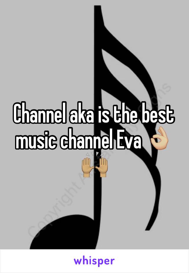 Channel aka is the best music channel Eva 👌🏼🙌🏽