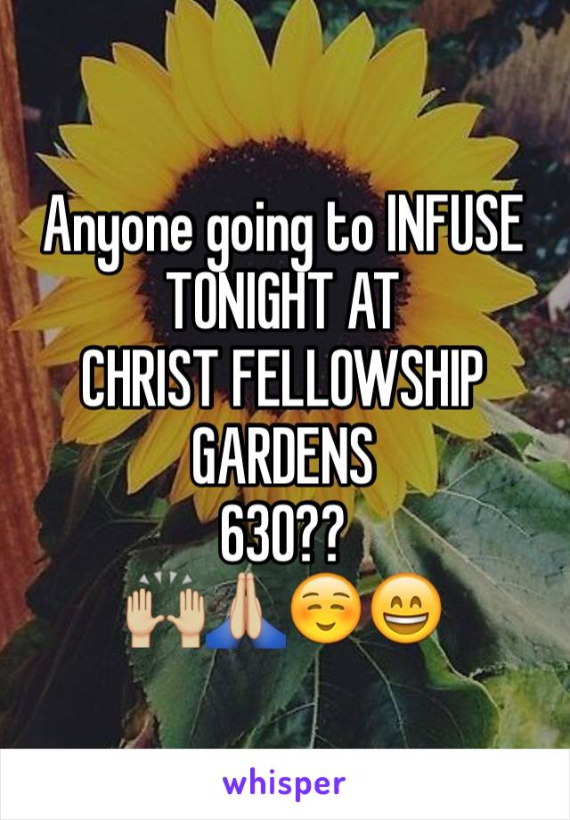 Anyone going to INFUSE TONIGHT AT
CHRIST FELLOWSHIP
GARDENS
630??
🙌🏼🙏🏼☺️😄