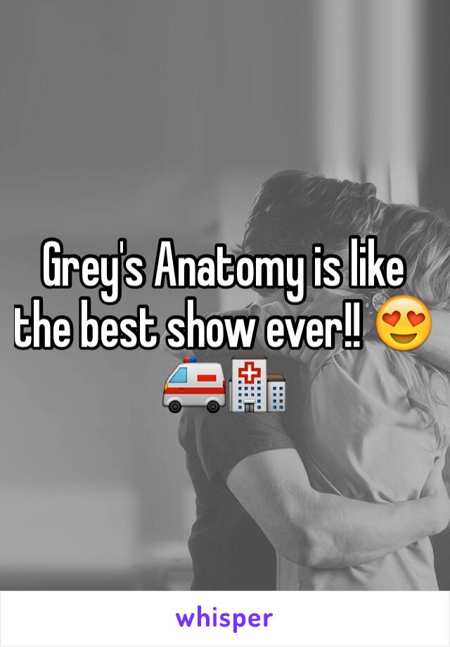 Grey's Anatomy is like the best show ever!! 😍🚑🏥