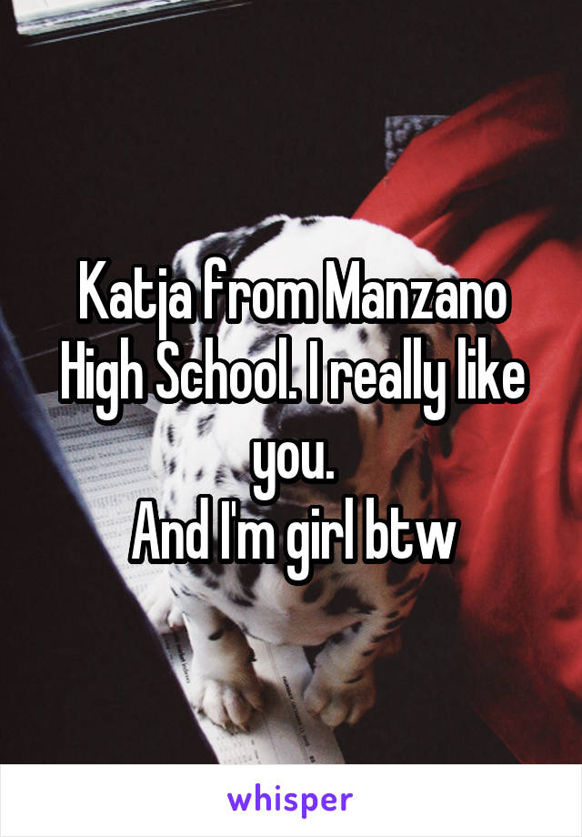 Katja from Manzano High School. I really like you.
And I'm girl btw