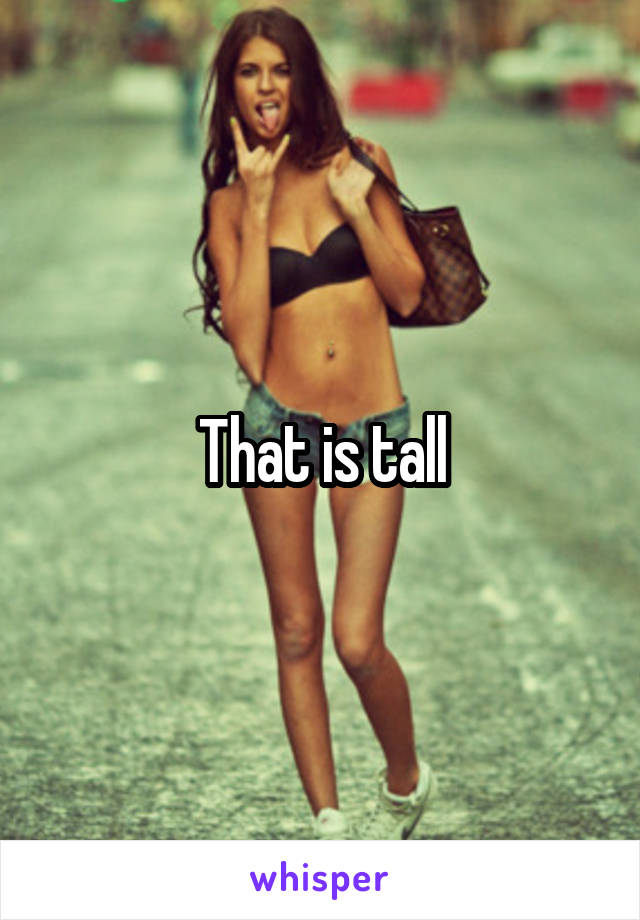 That is tall